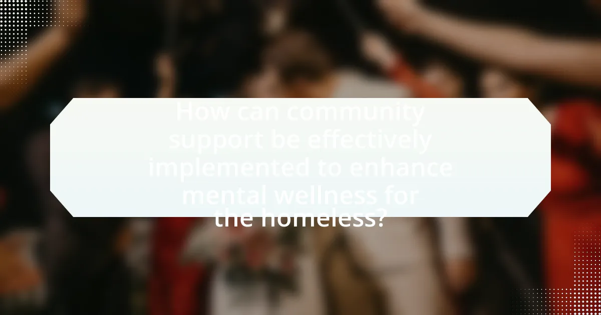 How can community support be effectively implemented to enhance mental wellness for the homeless?