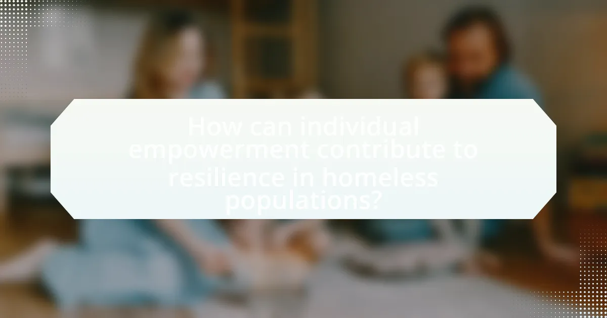 How can individual empowerment contribute to resilience in homeless populations?