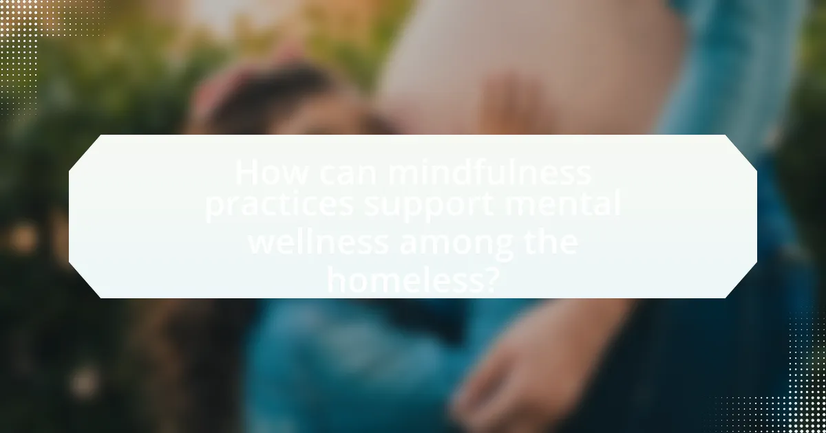 How can mindfulness practices support mental wellness among the homeless?
