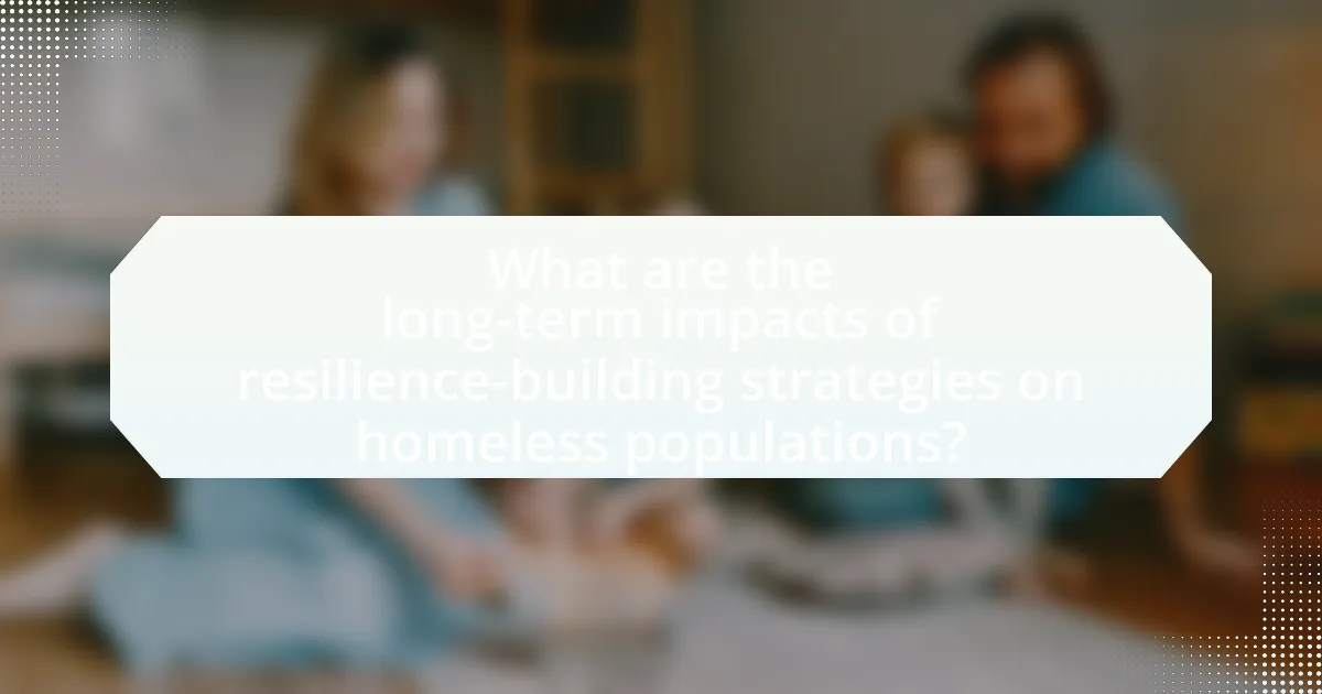 What are the long-term impacts of resilience-building strategies on homeless populations?