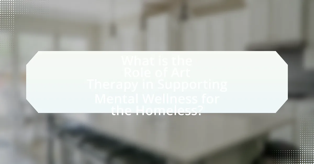What is the Role of Art Therapy in Supporting Mental Wellness for the Homeless?